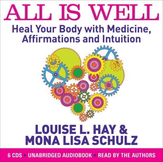 All Is Well: Heal Your Body with Medicine, Affirmations and Intuition