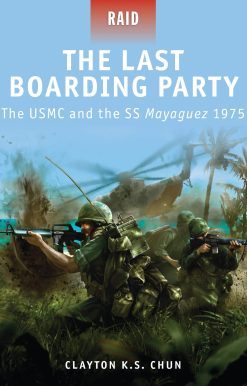 The Last Boarding Party: The USMC and the SS Mayaguez 1975