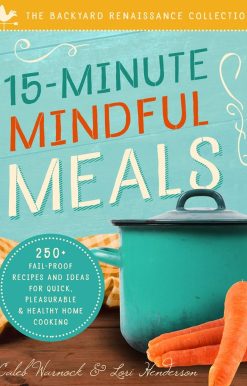 15-Minute Mindful Meals: 250+ Recipes and Ideas for Quick, Pleasurable & Healthy Home Cooking