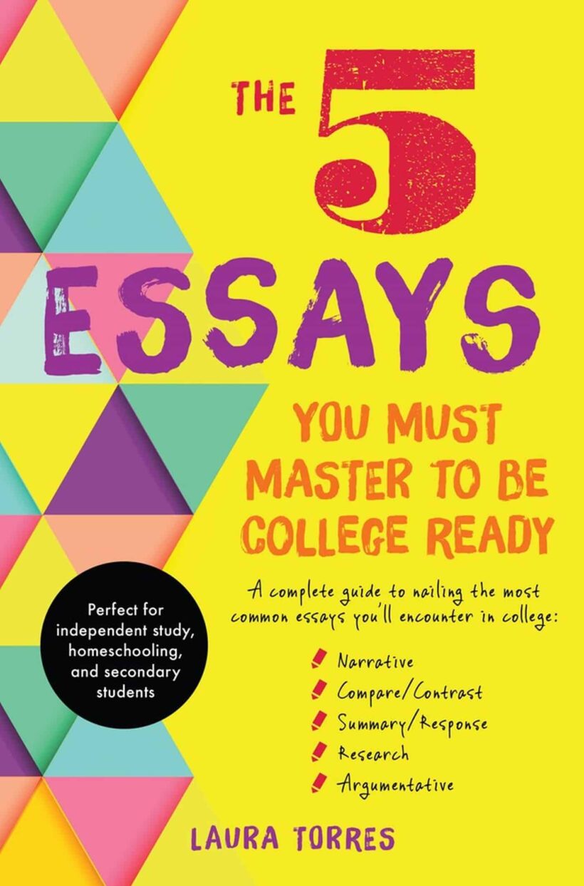 5 Essays You Must Master to Be College Ready: A Complete Guide to Nailing the Most Common Essays You'll Encounter in College 3 5 Essays You Must Master to Be College Ready: A Complete Guide to Nailing the Most Common Essays You'll Encounter in College