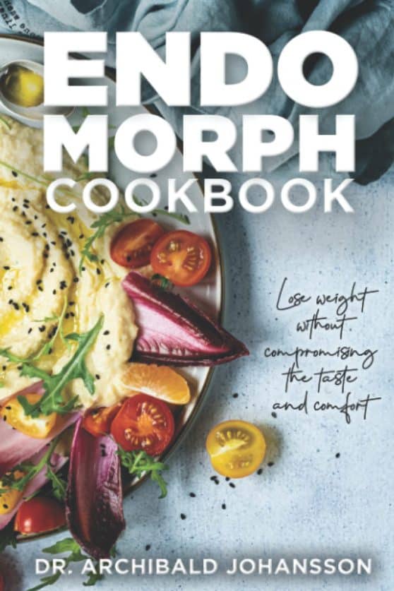 Endomorph Cookbook: Lose Weight Without Compromising the Taste and Comfort. Diet Guide, 111 Recipes, 4 Week Meal Plan, 4 Week Exercise Plan Paperback