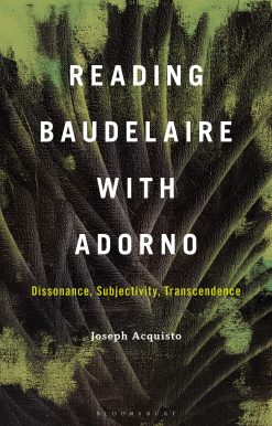 Reading Baudelaire with Adorno: Dissonance, Subjectivity, Transcendence