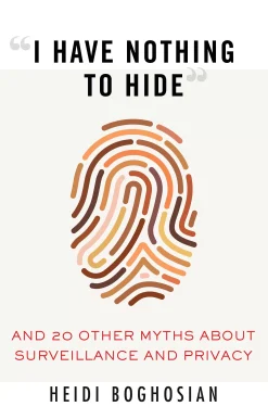 “I Have Nothing to Hideâ€: And 20 Other Myths About Surveillance and Privacy
