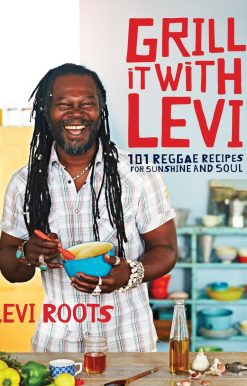 Grill It With Levi: 101 Reggae Recipes for Sunshine and Soul