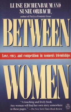 Between Women: Love, Envy and Competition in Women's Friendships