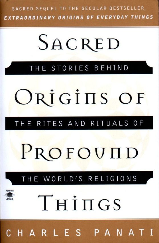 Sacred Origins of Profound Things: The Stories Behind the Rites and Rituals of the World's Religions