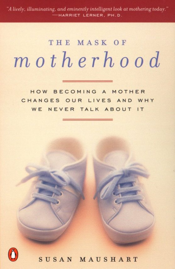 The Mask of Motherhood: How Becoming a Mother Changes Our Lives and Why We Never Talk About It