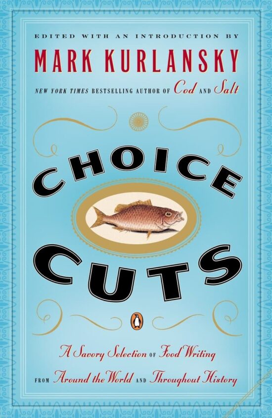 A Savory Selection of Food Writing from Around the World and Throughout History: Choice Cuts