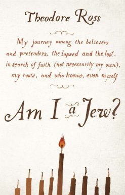 Am I a Jew?: My Journey Among the Believers and Pretenders, the Lapsed and the Lost, in Searc h of Faith (Not Necessarily My Own), My Roots, and Who Knows, Even Myself