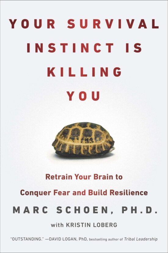 Retrain Your Brain to Conquer Fear and Build Resilience: Your Survival Instinct Is Killing You
