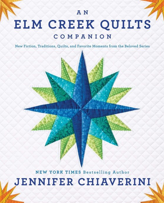 New Fiction, Traditions, Quilts, and Favorite Moments from the Beloved Series: An Elm Creek Quilts Companion