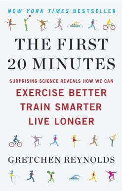 Surprising Science Reveals How We Can Exercise Better, Train Smarter, Live Longe r: The First 20 Minutes