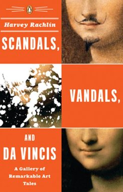 A Gallery of Remarkable Art Tales: Scandals, Vandals, and da Vincis