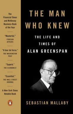 The Life and Times of Alan Greenspan: The Man Who Knew