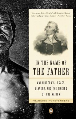 In the Name of the Father: Washington's Legacy, Slavery, and the Making of a Nation