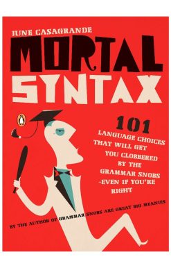 Mortal Syntax: 101 Language Choices That Will Get You Clobbered by the Grammar Snobs--Even If Y ou're Right