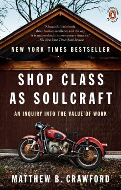 Shop Class as Soulcraft: An Inquiry into the Value of Work