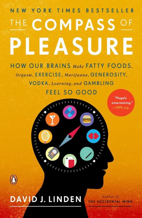How Our Brains Make Fatty Foods, Orgasm, Exercise, Marijuana, Generosity, Vodka, Learning, and Gambling Feel So Good: The Compass of Pleasure