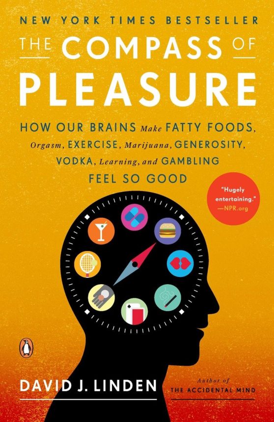 How Our Brains Make Fatty Foods, Orgasm, Exercise, Marijuana, Generosity, Vodka, Learning, and Gambling Feel So Good: The Compass of Pleasure