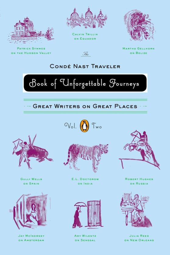 The Conde Nast Traveler Book of Unforgettable Journeys: Volume II: Great Writers on Great Places