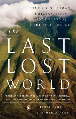 The Last Lost World: Ice Ages, Human Origins, and the Invention of the Pleistocene