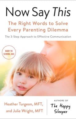 Now Say This: The Right Words to Solve Every Parenting Dilemma