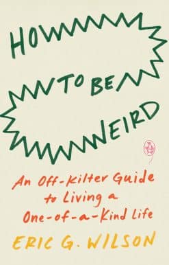 An Off-Kilter Guide to Living a One-of-a-Kind Life: How to Be Weird