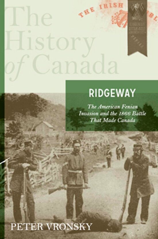 The American Fenian Invasion And The 1866 Battle That Made Canad: Ridgeway