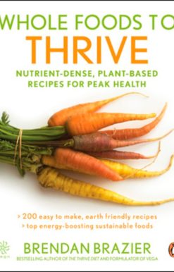 Whole Foods To Thrive: Nutrient-dense Plant-based Recipes For Peak Health