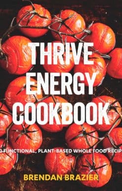 Thrive Energy Cookbook: 150 Functional Plant-based Whole Food Recipes