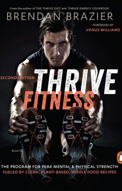 Thrive Fitness: The Program for Peak Mental & Physical Strength Fueled by Clean, Plant-Based, Whole Food Recipes