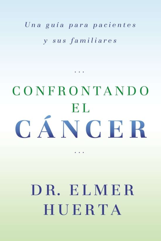 Confrontando El Cancer: Una Guia Complete Para Pacientes Y Sus Familiares