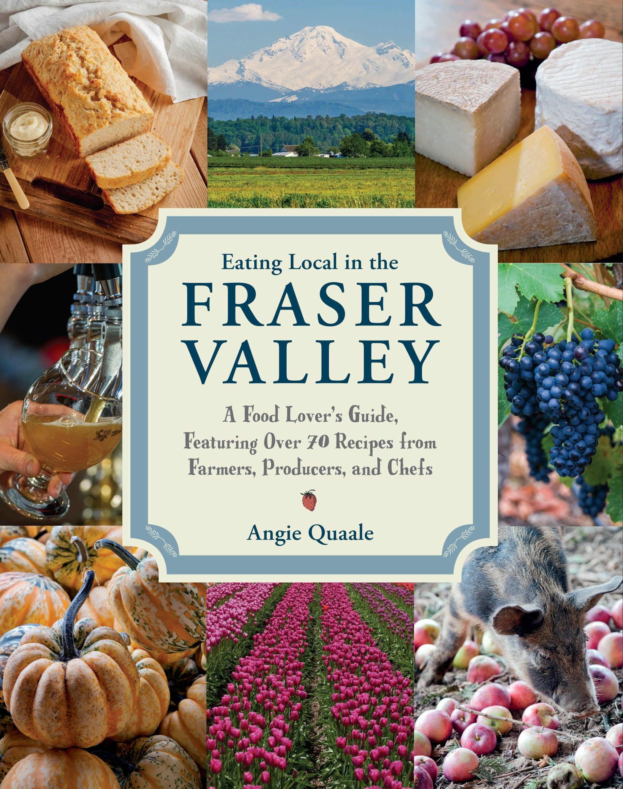 9780147530318 Eating Local in the Fraser Valley: A Food-Lover's Guide, Featuring Over 70 Recipes from Farmers, Producers, and Chefs: A Cookbook