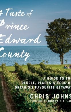 A Taste of Prince Edward County: A Guide to the People, Places & Food of Ontario's Favourite Getaway