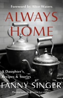 Always Home: A Daughter's Recipes & Stories: Foreword by Alice Waters