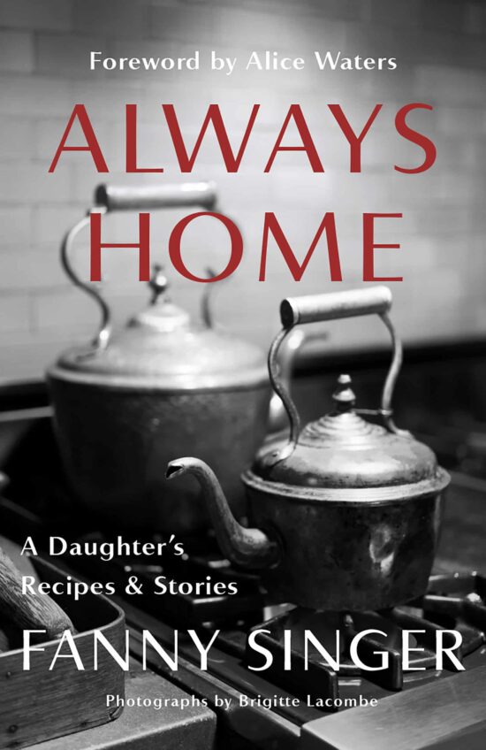 Always Home: A Daughter's Recipes & Stories: Foreword by Alice Waters