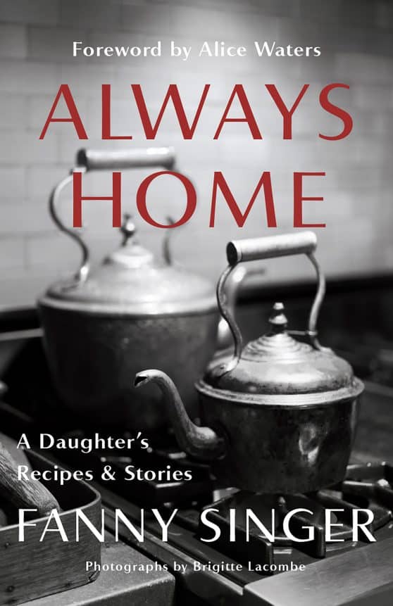 Always Home: A Daughter's Recipes & Stories: Foreword by Alice Waters
