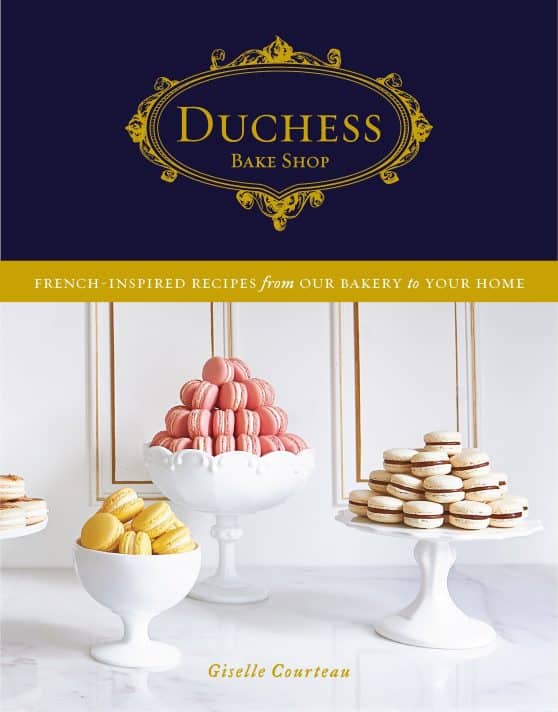 French-Inspired Recipes from Our Bakery to Your Home: A Baking Book: Duchess Bake Shop