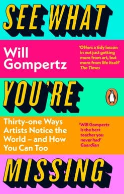 See What You're Missing: 31 Ways Artists Notice the World - and How You Can Too
