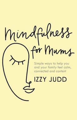 Mindfulness for Mums: Simple ways to help you and your family feel calm, connected and content