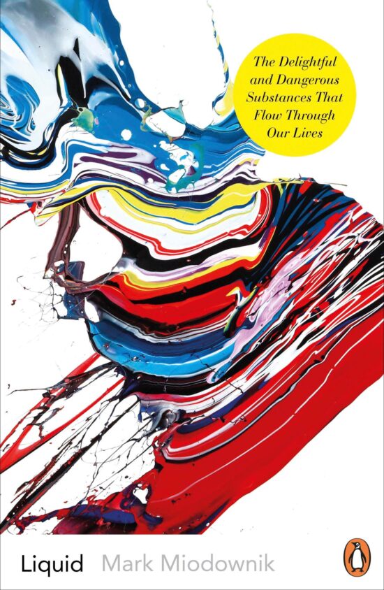Liquid: The Delightful and Dangerous Substances That Flow Through Our Lives
