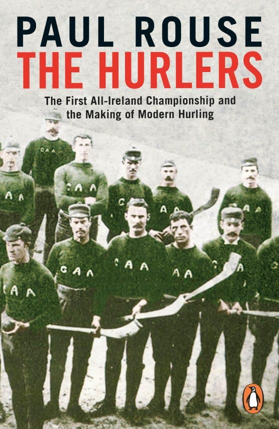 The First All-Ireland Championship and the Making of Modern Hurling: The Hurlers