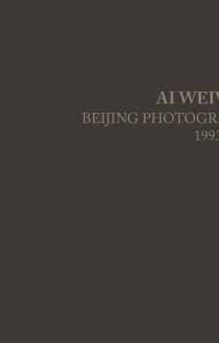 Beijing Photographs, 1993-2003: Ai Weiwei