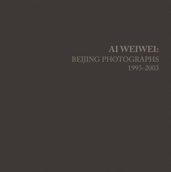 Beijing Photographs, 1993-2003: Ai Weiwei