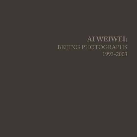 Beijing Photographs, 1993-2003: Ai Weiwei