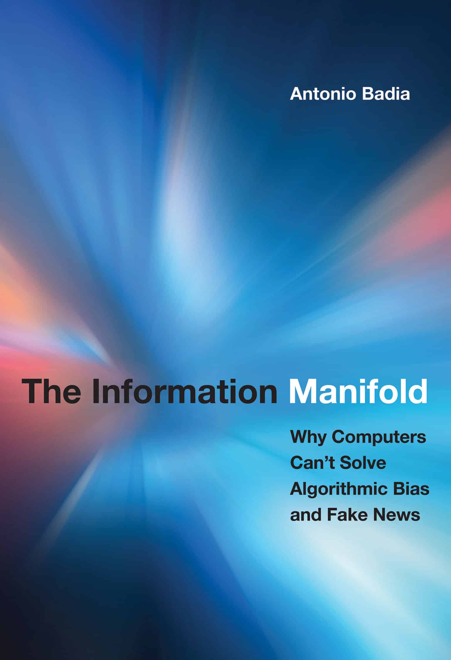 9780262043038 The Information Manifold: Why Computers Can't Solve Algorithmic Bias and Fake News