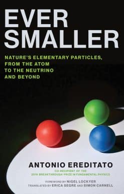 Ever Smaller: Nature's Elementary Particles, From the Atom to the Neutrino and Beyond