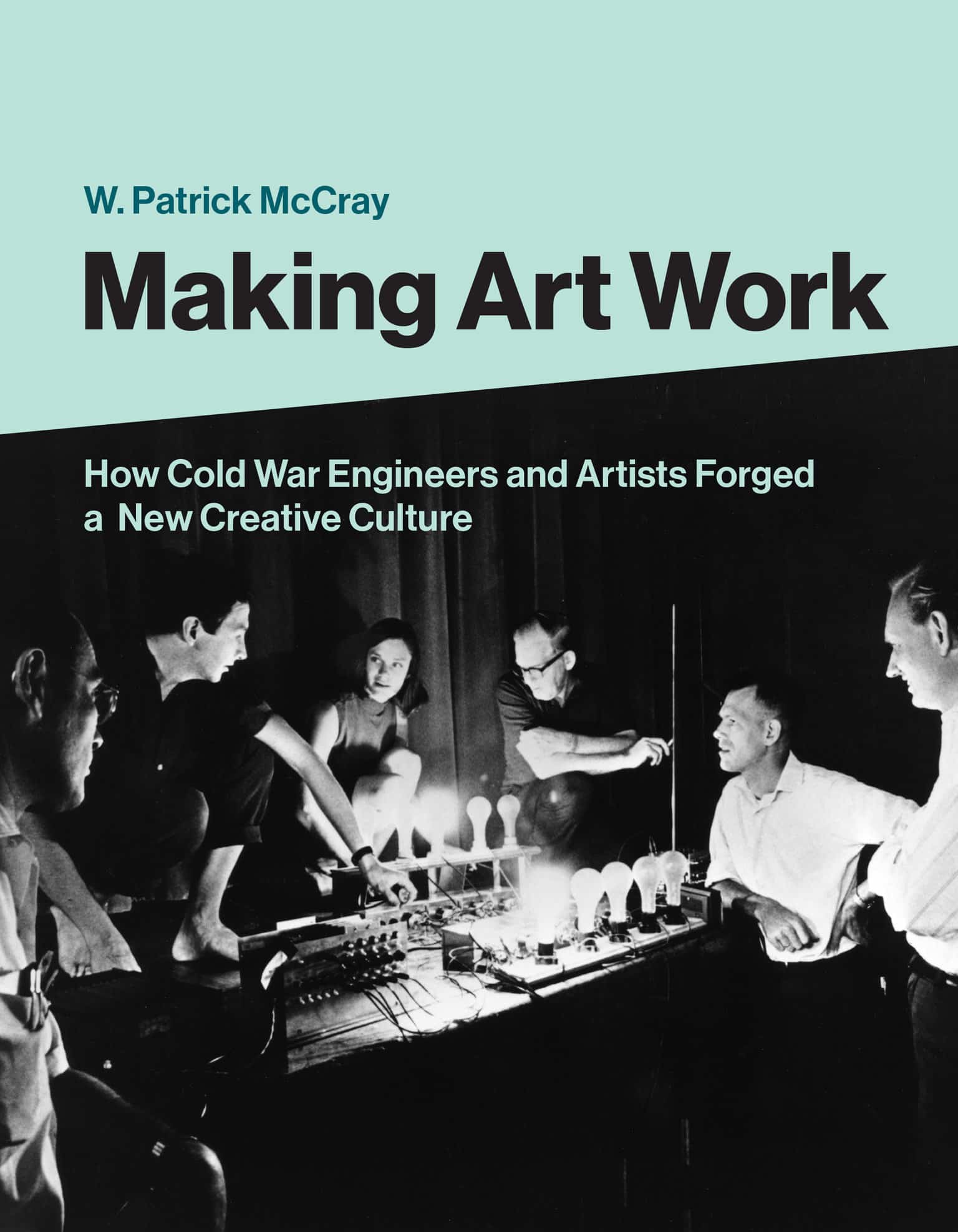 9780262044257 Making Art Work: How Cold War Engineers and Artists Forged a New Creative Culture