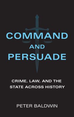 Crime, Law, and the State across History: Command and Persuade