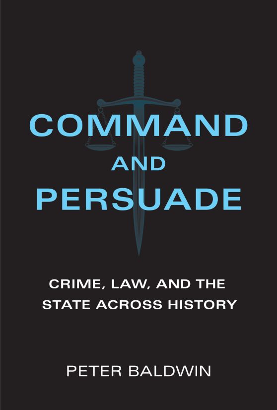 Crime, Law, and the State across History: Command and Persuade